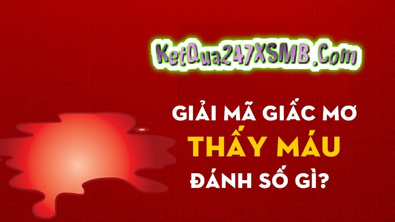 Mơ Thấy Máu đánh số gì