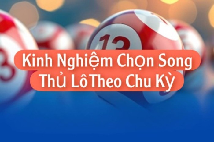 Kinh Nghiệm Chọn Song Thủ Lô Theo Chu Kỳ