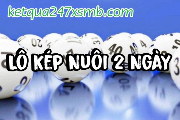 Lô Kép Nuôi 2 Ngày – Gợi Ý Cặp Kép Dễ Trúng